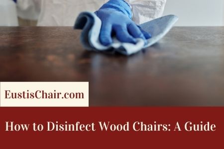 How to Disinfect Wood Chairs: A Guide by Eustis Chair